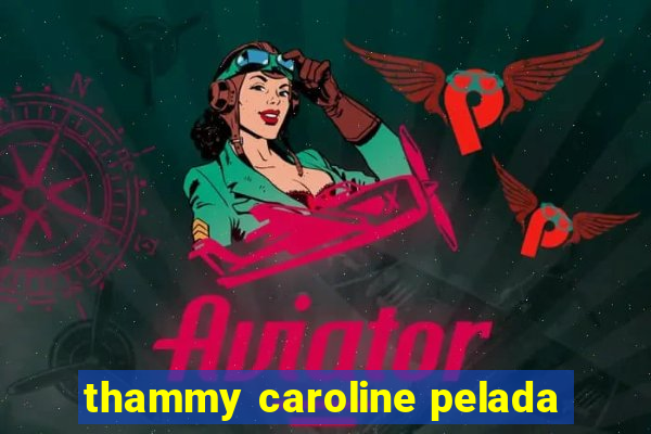 thammy caroline pelada